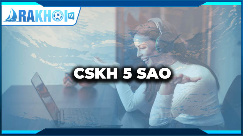CSKH Ra khoi TV đạt tiêu chuẩn 5 sao